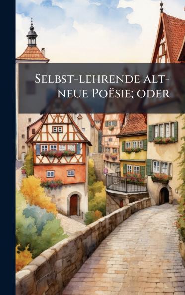 Selbst-lehrende alt-neue PoÃ«sie; oder