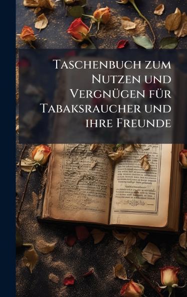 Taschenbuch zum Nutzen und VergnÃ¼gen fÃ¼r Tabaksraucher und ihre Freunde