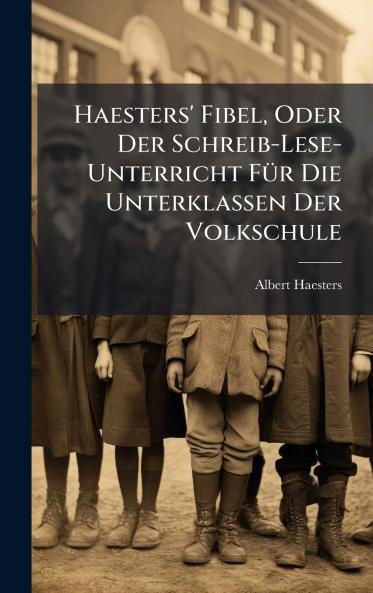 Haesters' Fibel Oder Der Schreib-Lese-Unterricht FÃ¼r Die Unterklassen Der Volkschule