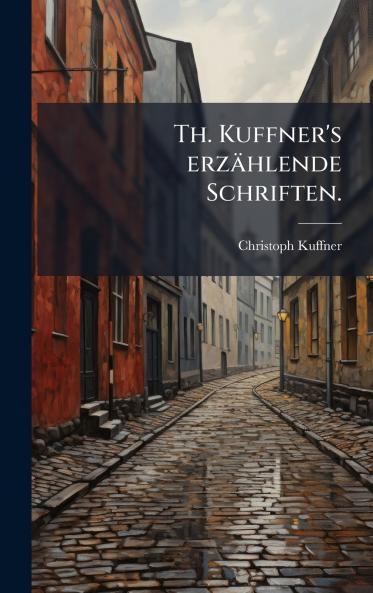 Th. Kuffner's erzÃ¤hlende Schriften.