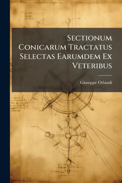 Sectionum Conicarum Tractatus Selectas Earumdem Ex Veteribus