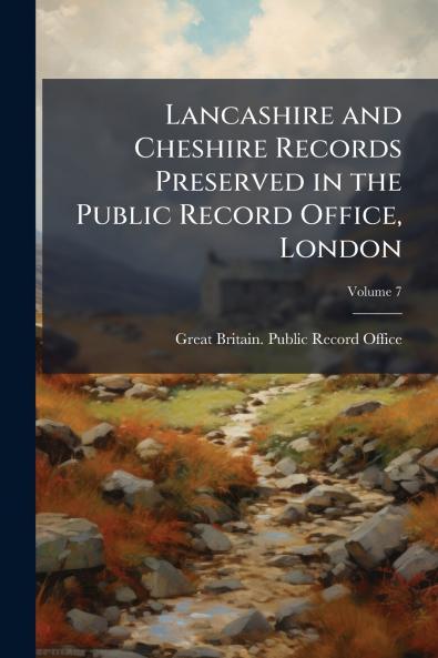 Lancashire and Cheshire Records Preserved in the Public Record Office London