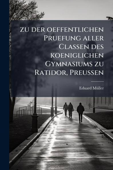 zu der oeffentlichen Pruefung aller Classen des koeniglichen Gymnasiums zu Ratidor Preussen