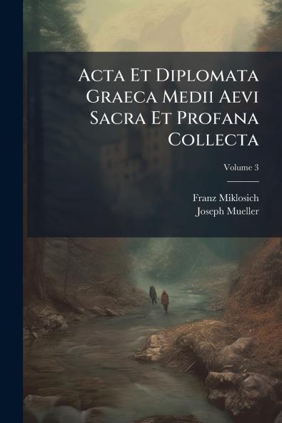 Acta Et Diplomata Graeca Medii Aevi Sacra Et Profana Collecta