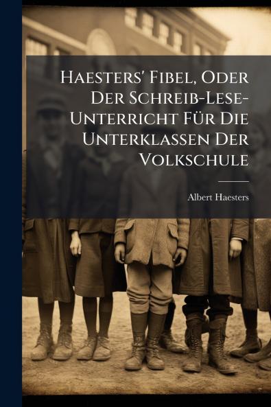 Haesters' Fibel Oder Der Schreib-Lese-Unterricht FÃ¼r Die Unterklassen Der Volkschule