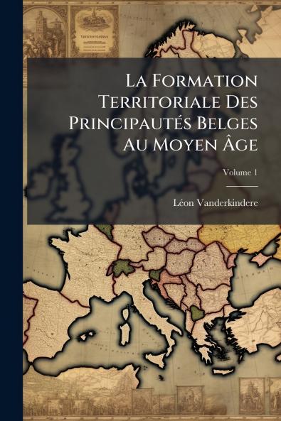 La Formation Territoriale Des PrincipautÃ©s Belges Au Moyen Ã?ge