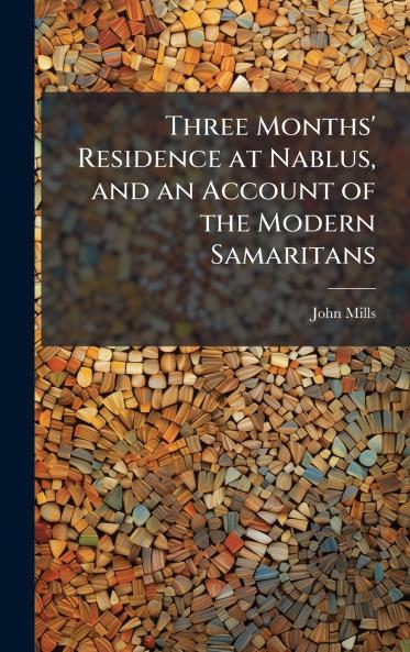Three Months' Residence at Nablus and an Account of the Modern Samaritans