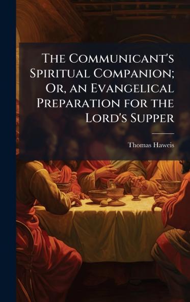 The Communicant's Spiritual Companion; Or an Evangelical Preparation for the Lord's Supper