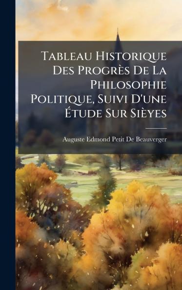 Tableau Historique Des ProgrÃ¨s De La Philosophie Politique Suivi D'une Ã?tude Sur SiÃ¨yes
