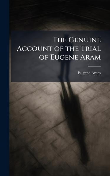 The Genuine Account of the Trial of Eugene Aram