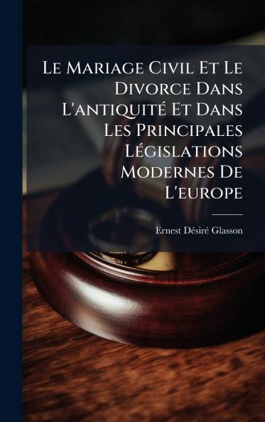 Le Mariage Civil Et Le Divorce Dans L'antiquitÃ© Et Dans Les Principales LÃ©gislations Modernes De L'europe
