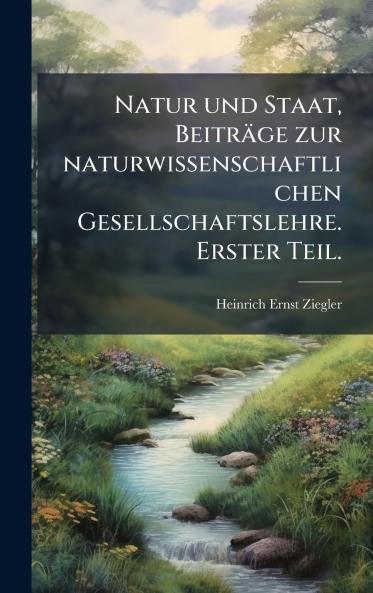 Natur und Staat BeitrÃ¤ge zur naturwissenschaftlichen Gesellschaftslehre. Erster Teil.