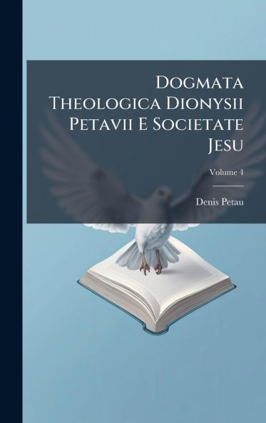 Dogmata Theologica Dionysii Petavii E Societate Jesu
