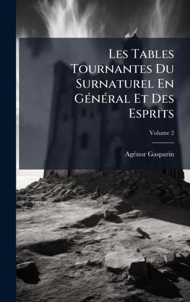 Les Tables Tournantes Du Surnaturel En GÃ©nÃ©ral Et Des Esprits