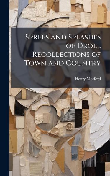Sprees and Splashes of Droll Recollections of Town and Country