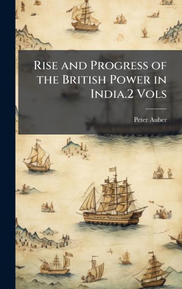 Rise and Progress of the British Power in India.2 Vols