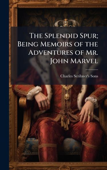 The Splendid Spur; Being Memoirs of the Adventures of Mr. John Marvel