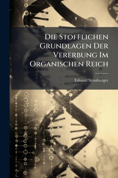Die Stofflichen Grundlagen Der Vererbung Im Organischen Reich