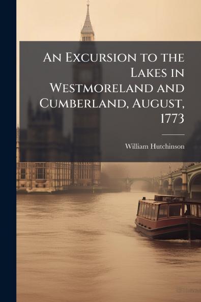 An Excursion to the Lakes in Westmoreland and Cumberland August 1773