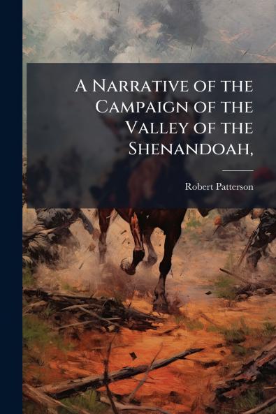 A Narrative of the Campaign of the Valley of the Shenandoah