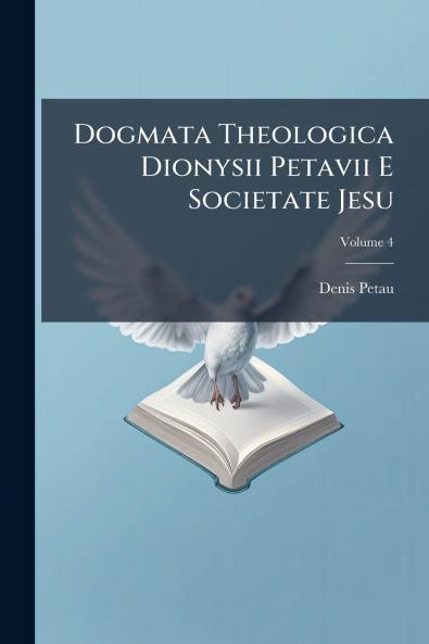 Dogmata Theologica Dionysii Petavii E Societate Jesu