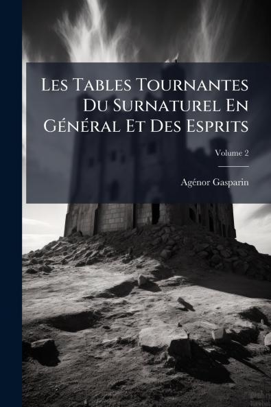 Les Tables Tournantes Du Surnaturel En GÃ©nÃ©ral Et Des Esprits