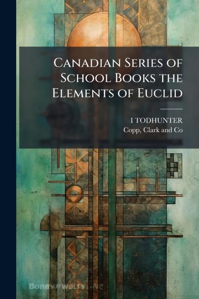 Canadian Series of School Books the Elements of Euclid