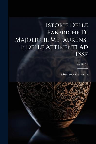 Istorie Delle Fabbriche Di Majoliche Metaurensi E Delle Attinenti Ad Esse