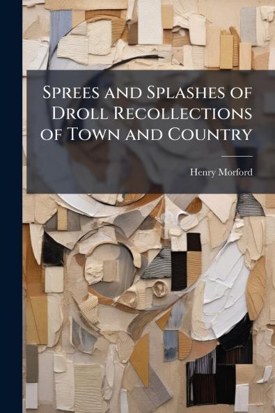 Sprees and Splashes of Droll Recollections of Town and Country