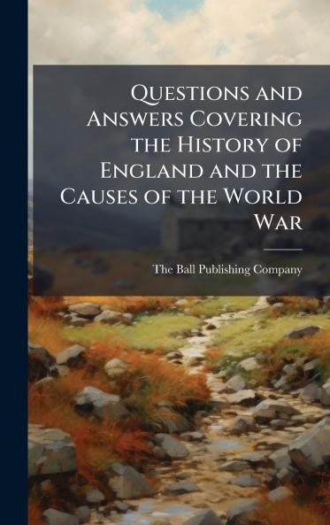 Questions and Answers Covering the History of England and the Causes of the World War