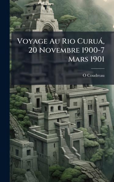 Voyage Au Rio CuruÃ¡ 20 Novembre 1900-7 Mars 1901
