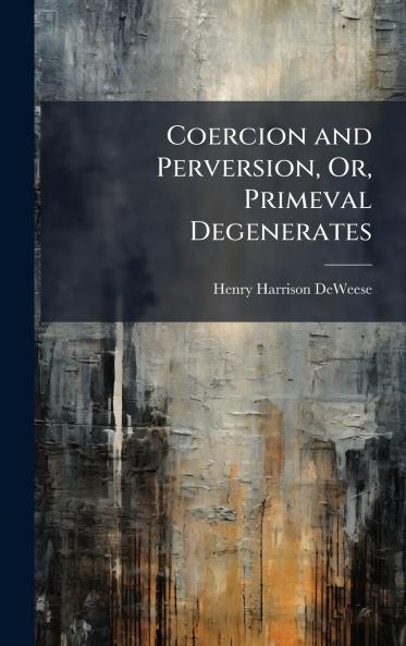 Coercion and Perversion Or Primeval Degenerates