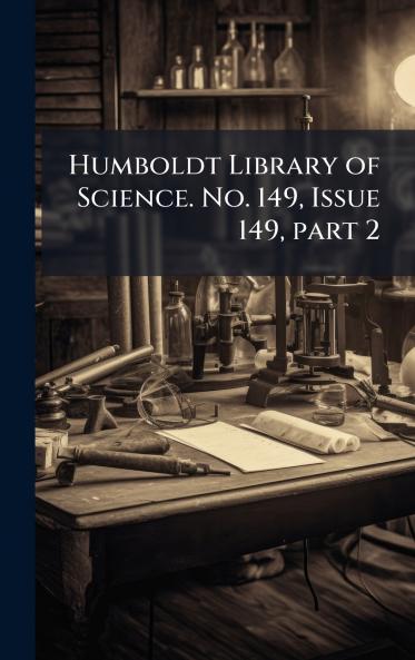 Humboldt Library of Science. No. 149 Issue 149 part 2