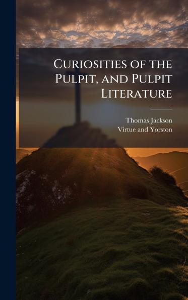 Curiosities of the Pulpit and Pulpit Literature