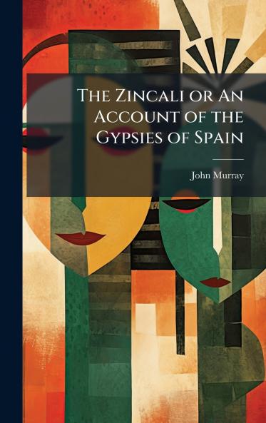 The Zincali or An Account of the Gypsies of Spain