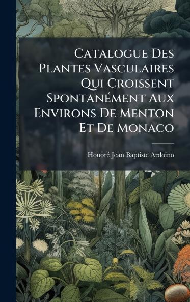 Catalogue Des Plantes Vasculaires Qui Croissent SpontanÃ©ment Aux Environs De Menton Et De Monaco