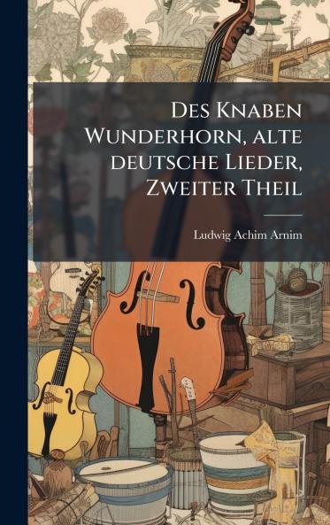 Des Knaben Wunderhorn alte deutsche Lieder Zweiter Theil