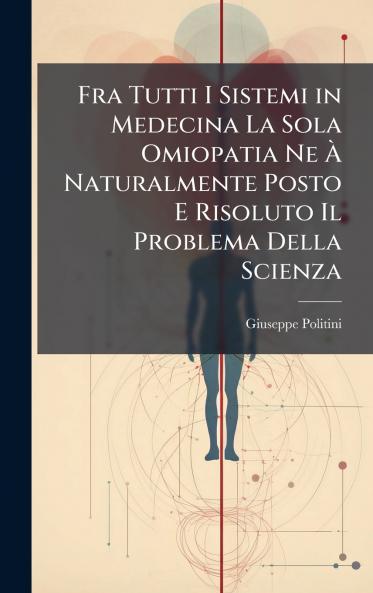 Fra Tutti I Sistemi in Medecina La Sola Omiopatia Ne Ã Naturalmente Posto E Risoluto Il Problema Della Scienza