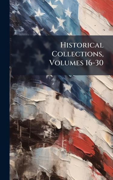 Historical Collections Volumes 16-30