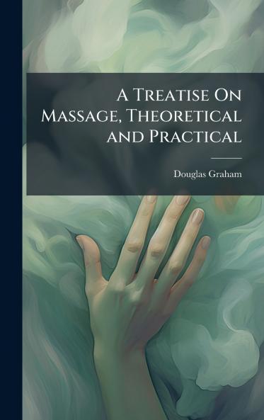 A Treatise On Massage Theoretical and Practical