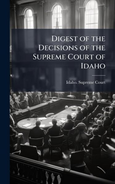 Digest of the Decisions of the Supreme Court of Idaho