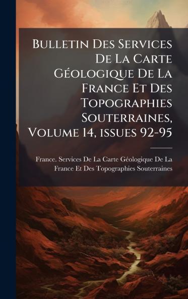 Bulletin Des Services De La Carte GÃ©ologique De La France Et Des Topographies Souterraines Volume 14 issues 92-95