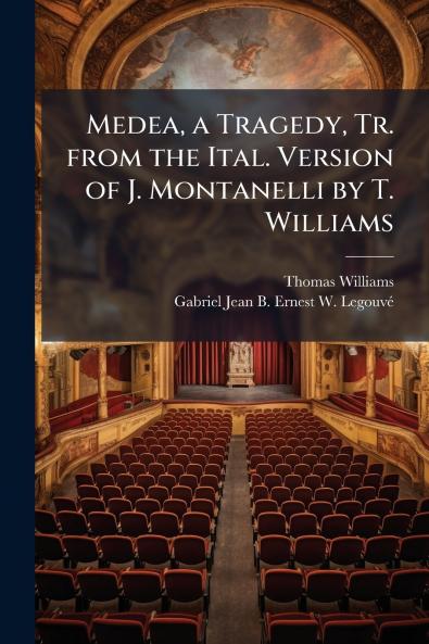 Medea a Tragedy Tr. from the Ital. Version of J. Montanelli by T. Williams