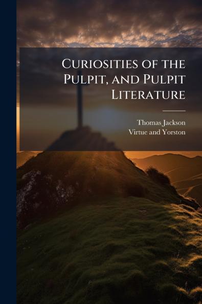 Curiosities of the Pulpit and Pulpit Literature