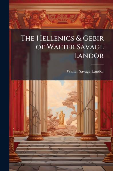 The Hellenics & Gebir of Walter Savage Landor