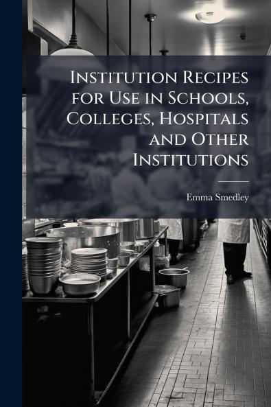 Institution Recipes for Use in Schools Colleges Hospitals and Other Institutions