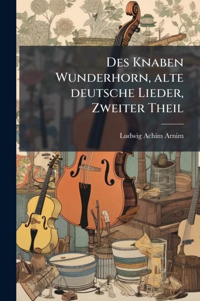 Des Knaben Wunderhorn alte deutsche Lieder Zweiter Theil