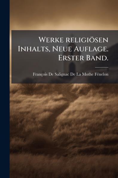 Werke religiÃ¶sen Inhalts Neue Auflage. Erster Band.
