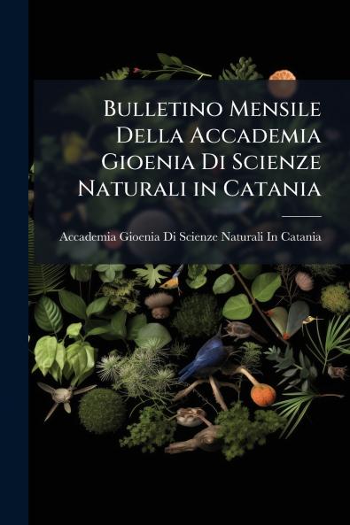 Bulletino Mensile Della Accademia Gioenia Di Scienze Naturali in Catania