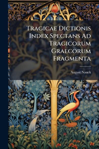 Tragicae Dictionis Index Spectans Ad Tragicorum Graecorum Fragmenta